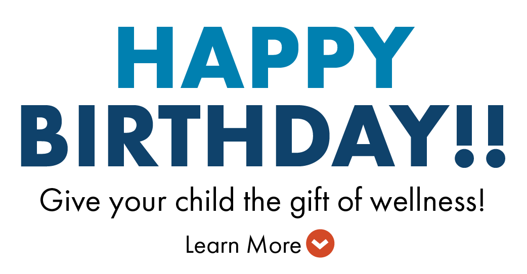 Happy Birthday!! Give your child the gift of wellness! Learn more.