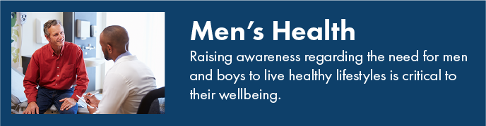 Men's health. Raising awareness regarding the need for men and boys to live healthy lifestyles is critical to their wellbeing.