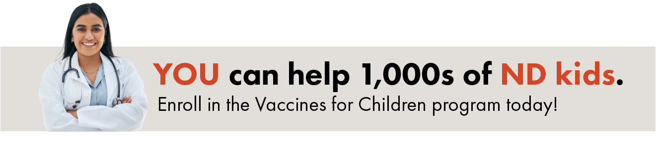 You can help thousands of North Dakota kids. Enroll in the Vaccines for Children program today!